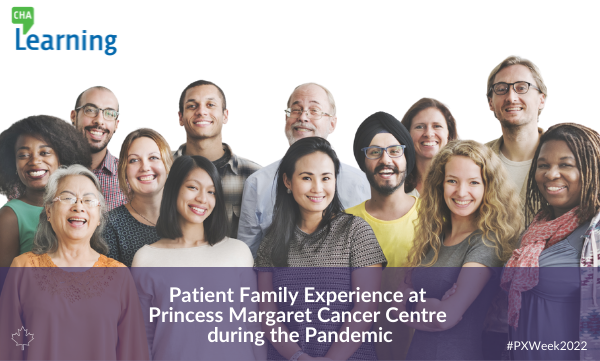 Patient Family Experience at Princess Margaret Cancer Centre during the Pandemic