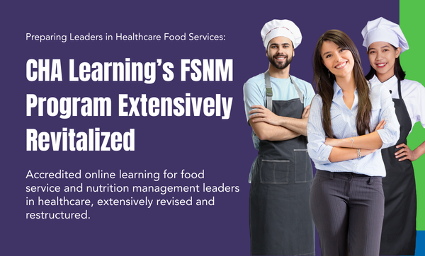 Preparing Leaders in Healthcare Food Services: CHA Learning’s FSNM Program Extensively Revitalized